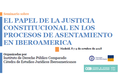 SEMINARIO: EL PAPEL DE LA JUSTICIA CONSTITUCIONAL EN LOS PROCESOS DE ASENTAMIENTO EN IBEROAMÉRICA (MADRID, 8 Y 9 DE OCTUBRE DE 2018)