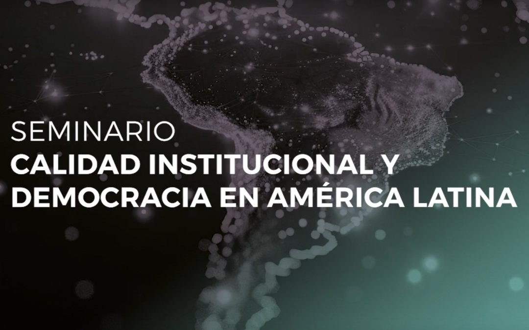 SEMINARIO «CALIDAD INSTITUCIONAL Y DEMOCRACIA EN AMÉRICA LATINA» | VÍDEO COMPLETO